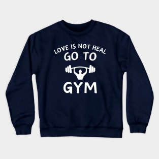 Love is not real go to gym, funny sayings Crewneck Sweatshirt